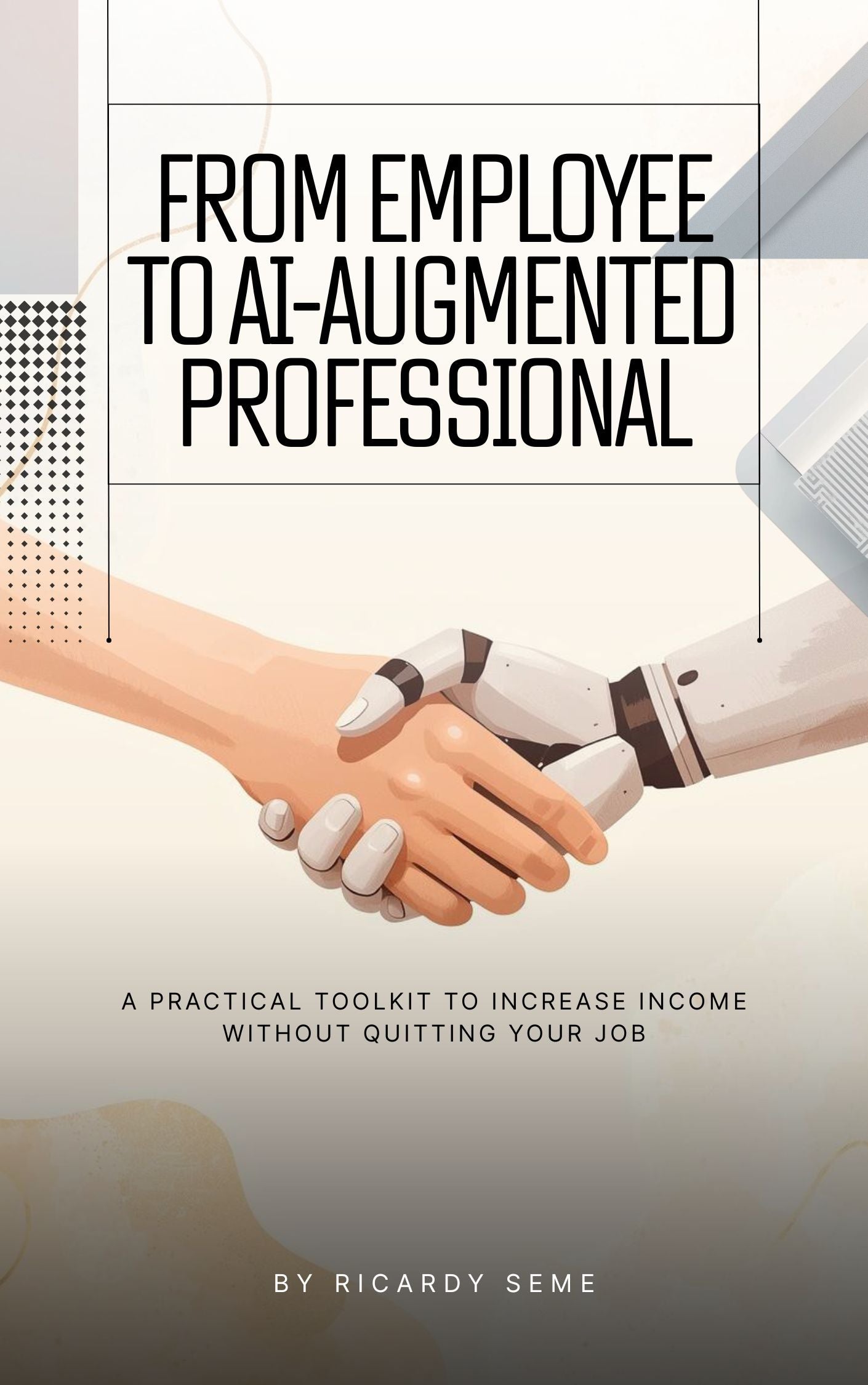 From Employee to AI‑Augmented Professional (A Practical Toolkit to Increase Income Without Quitting Your Job)